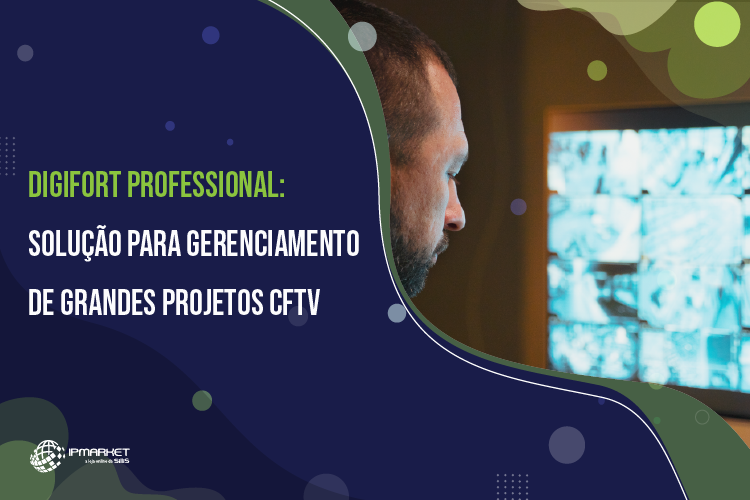 Digifort Professional: Solução Para Gerenciamento de Grandes Projetos CFTV